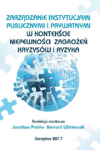 Bernard Wiśniewski - Zarządzanie instytucjami publicznymi i prywatnymi w kontekście niepewności, zagrożeń, kryzysów i ryzyka