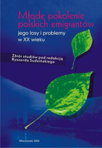 Группа авторов - Młode pokolenie polskich emigrantów — jego losy i problemy w XX wieku