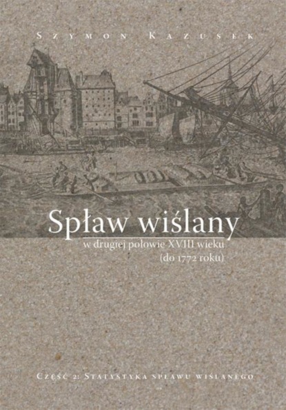 

Spław wiślany w drugiej połowie XVIII wieku (do 1772 r.), cz. 2: Statystyka spławu wiślanego