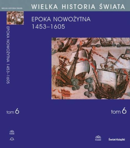 Stanisław Grzybowski - WIELKA HISTORIA ŚWIATA tom VI Narodziny świata nowożytnego 1453-1605