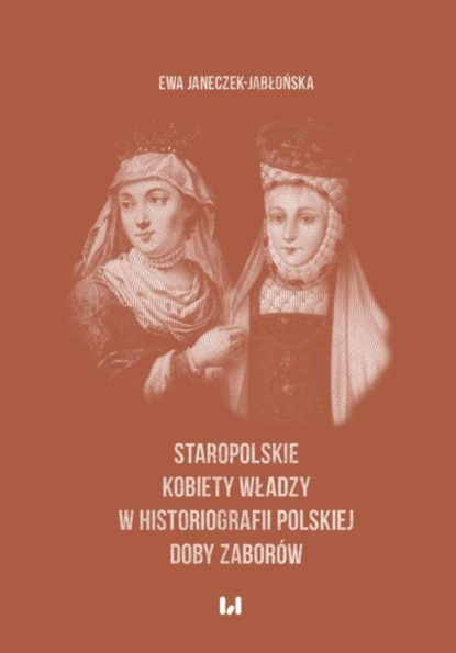 

Staropolskie kobiety władzy w historiografii polskiej doby zaborów