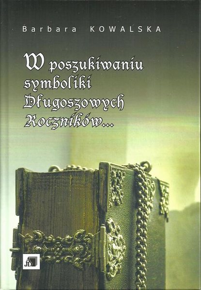 Barbara Kowalska - W poszukiwaniu symboliki Długoszowych Roczników...