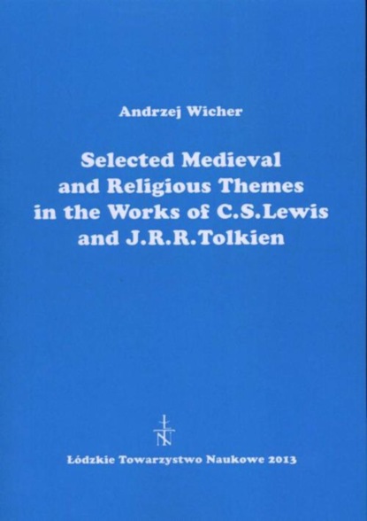 

Selected Medieval and Religious Themes in the Works of C.S. Lewis and J.R.R. Tolkien