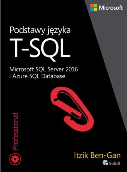 Itzik Ben-Gan - Podstawy języka T-SQL Microsoft SQL Server 2016 i Azure SQL Database