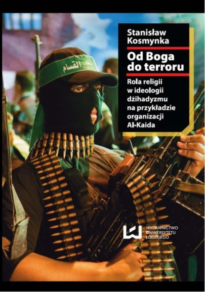 Stanisław Kosmynka - Od Boga do terroru. Rola religii w ideologii dżihadyzmu na przykładzie organizacji Al-Kaida