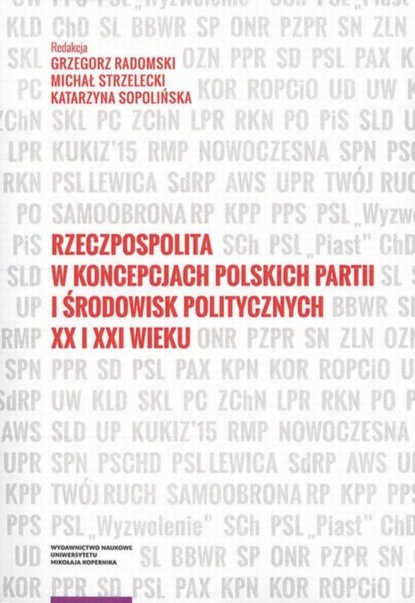 Группа авторов - Rzeczpospolita w koncepcjach polskich partii i środowisk politycznych XX i XXI wieku