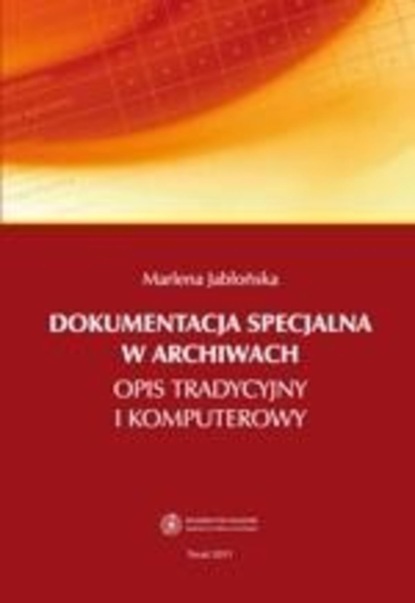 Группа авторов - Dokumentacja specjalna w archiwach. Opis tradycyjny i komputerowy