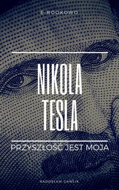 Radosław Gawlik - Nikola Tesla. Przyszłość jest moja