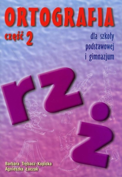 

Ortografia dla szkoły podstawowej i gimnazjum część 2 Pisownia wyrazów z ż i rz