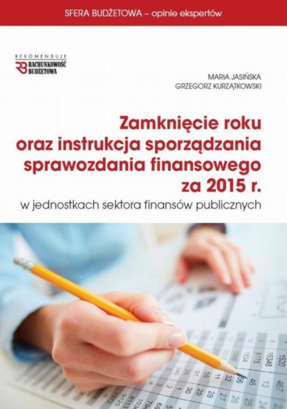 Maria Jasińska - Zamknięcie roku oraz instrukcja sprawozdania finansowego za 2015 r w jsfp