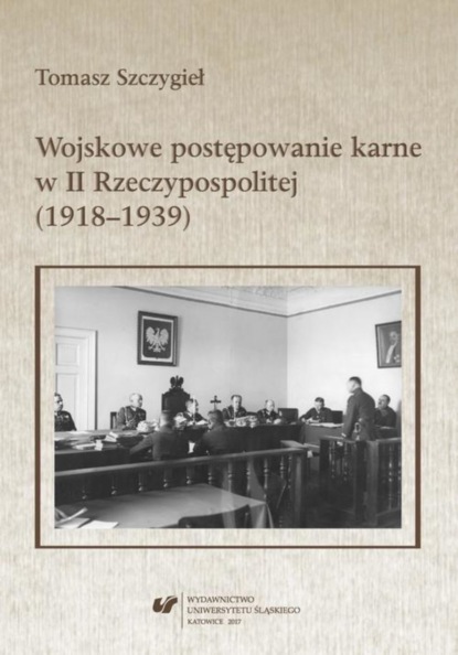 Tomasz Szczygieł - Wojskowe postępowanie karne w II Rzeczypospolitej (1918–1939)