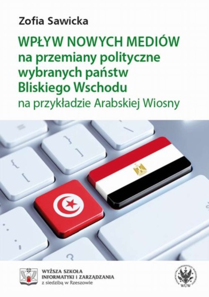 Zofia Sawicka - Wpływ nowych mediów na przemiany polityczne wybranych państw Bliskiego Wschodu na przykładzie Arabskiej Wiosny