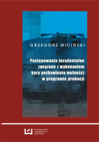 Grzegorz Wiciński - Postępowania incydentalne związane z wykonaniem kary pozbawienia wolności w programie probacji