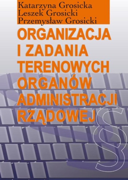 Katarzyna Grosicka - Organizacja i zadania terenowych organów administracji rządowej