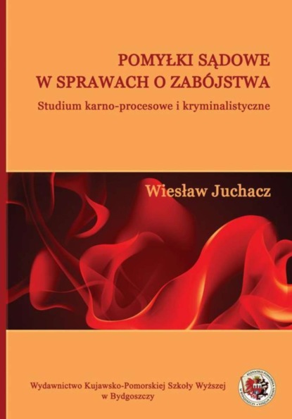 Wiesław Juchacz - Pomyłki sądowe w sprawach o zabójstwa. Studium karno-procesowe i kryminalistyczne