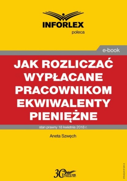 Aneta Szwęch - Jak rozliczać wypłacane pracownikom ekwiwalenty pieniężne – podatki dochodowe, prawo pracy, składki ZUS i ewidencja księgowa