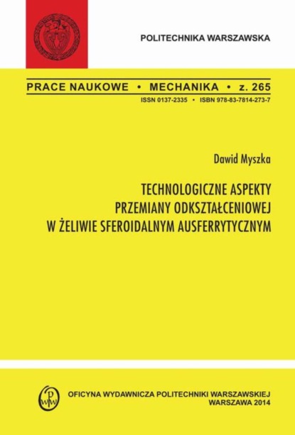 Dawid Myszka - Technologiczne aspekty przemiany odkształceniowej w żeliwie sferoidalnym ausferrytycznym. Zeszyt "Mechanika" nr 265