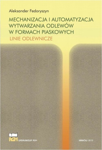 Aleksander Fedoryszyn - Mechanizacja i automatyzacja wytwarzania odlewów w formach piaskowych. Linie odlewnicze