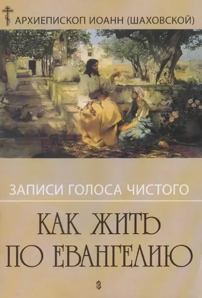 Обложка книги Записи голоса чистого. Как жить по Евангению, Архиепископ Иоанн (Шаховский)