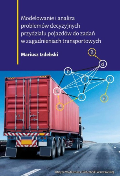 Mariusz Izdebski - Modelowanie i analiza problemów decyzyjnych przydziału pojazdów do zadań w zagadnieniach transportowych