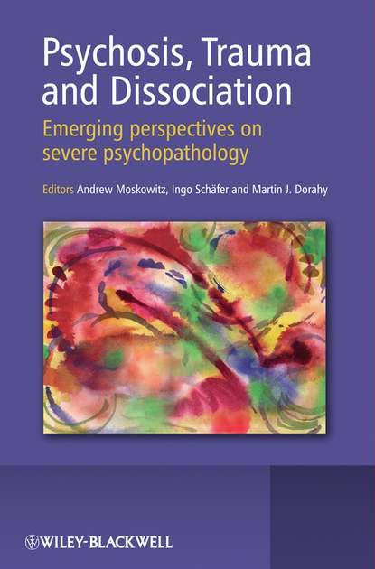 Psychosis, Trauma and Dissociation - Andrew  Moskowitz