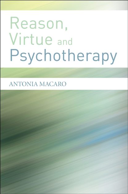 Группа авторов - Reason, Virtue and Psychotherapy
