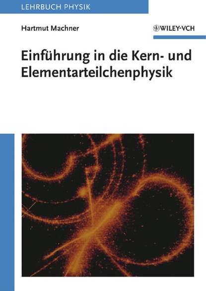 Einführung in die Kern- und Elementarteilchenphysik (Hartmut  Machner). 