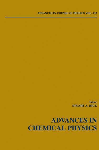 Stuart A. Rice - Advances in Chemical Physics. Volume 139