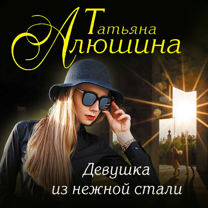 Татьяна Алюшина — Девушка из нежной стали