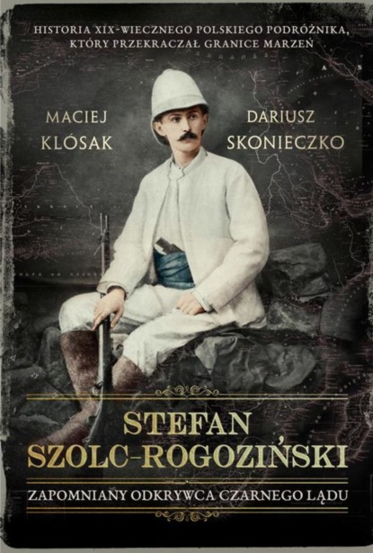 

Stefan-Szolc Rogoziński. Zapomniany odkrywca Czarnego Lądu