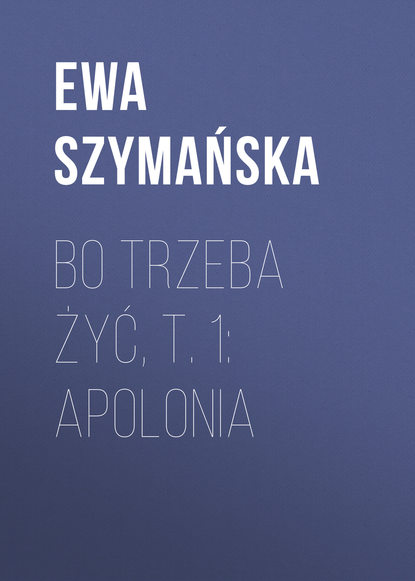 Ewa Szymańska - Bo trzeba żyć. Apolonia