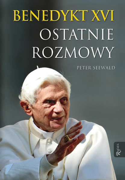 Peter Seewald — Benedykt XVI. Ostatnie rozmowy