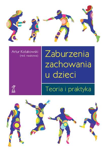 Artur Kołakowski - Zaburzenia zachowania u dzieci. Teoria i praktyka