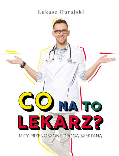 Łukasz Durajski - Co na to lekarz? Mity przenoszone drogą szeptaną