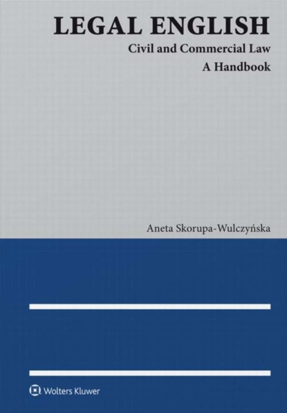 Aneta Skorupa-Wulczyńska - Legal English. Civil and Commercial Law. A Handbook