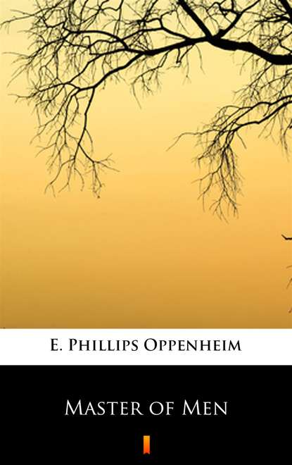 E. Phillips Oppenheim - Master of Men