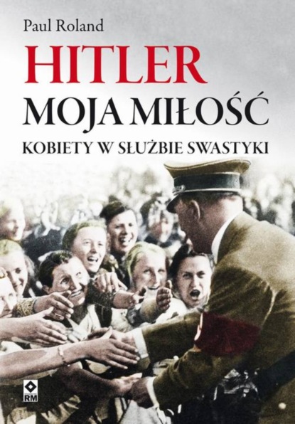 Paul  Roland - Hitler moja miłość