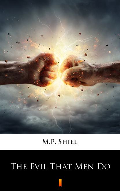 M.P. Shiel — The Evil That Men Do