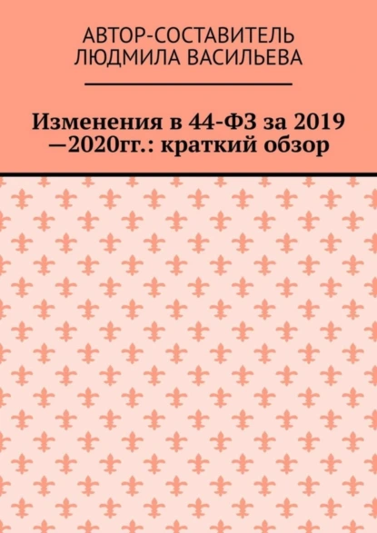 Обложка книги Изменения в 44-ФЗ за 2019—2020 гг.: краткий обзор, Людмила Васильева