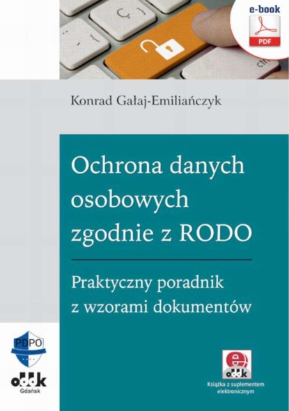 Konrad Gałaj-Emiliańczyk - Ochrona danych osobowych zgodnie z RODO. Praktyczny poradnik z wzorami dokumentów (e-book z suplementem elektronicznym)