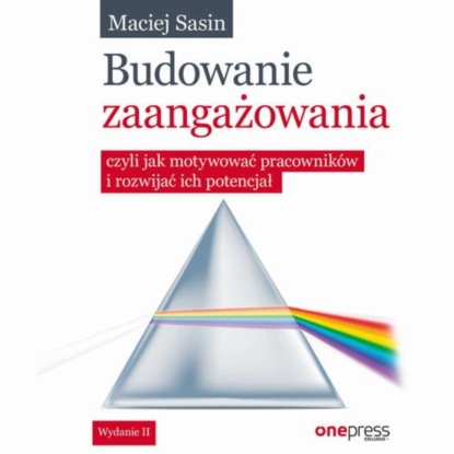 

Budowanie zaangażowania, czyli jak motywować pracowników i rozwijać ich potencjał. Wydanie II