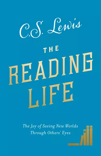 Обложка книги The Reading Life: The Joy of Seeing New Worlds Through Others’ Eyes, Клайв Стейплз Льюис