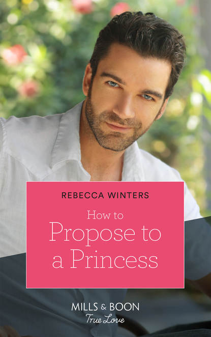 Rebecca Winters - How To Propose To A Princess