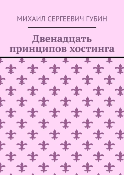 Обложка книги Двенадцать принципов хостинга, Михаил Сергеевич Губин