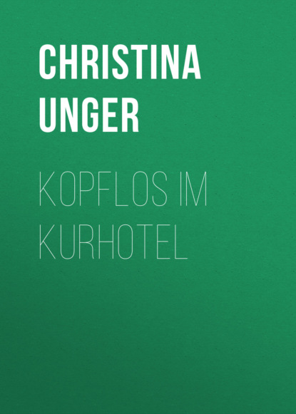 Christina Unger - KOPFLOS IM KURHOTEL