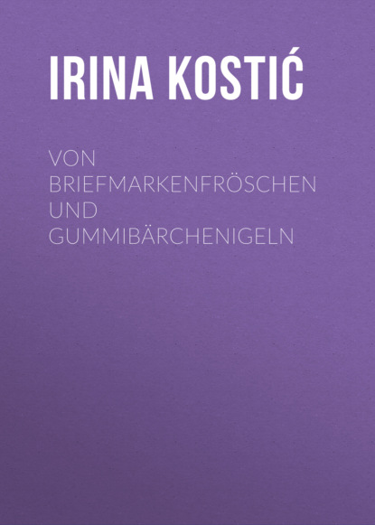 Irina Kostić - Von Briefmarkenfröschen und Gummibärchenigeln