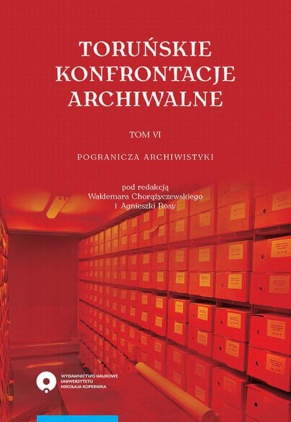 Группа авторов - Toruńskie konfrontacje archiwalne, t. 6: Pogranicza archiwistyki