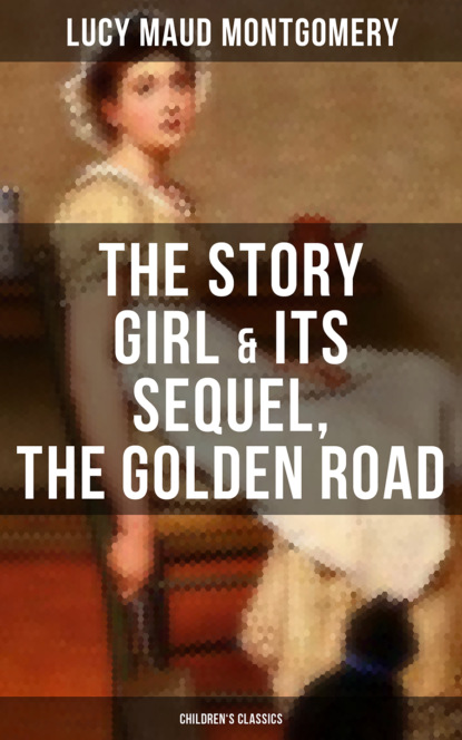 Люси Мод Монтгомери - The Story Girl & Its Sequel, The Golden Road (Children's Classics)