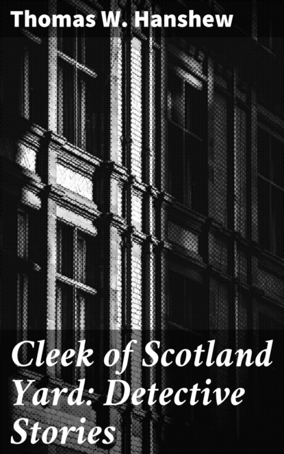 Thomas W. Hanshew - Cleek of Scotland Yard: Detective Stories