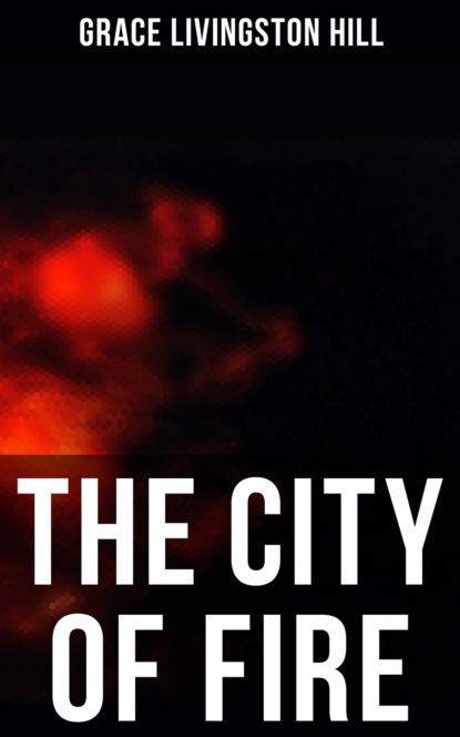 Grace Livingston Hill - The City of Fire
